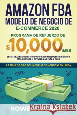 Amazon FBA Modelo de negocio de e-commerce 2020: Programa de refuerzo de $10.000/mes. Obtén grandes beneficios vendiendo productos siguiendo estos mét Leonard, Howell 9781953693051 Create Your Reality - książka