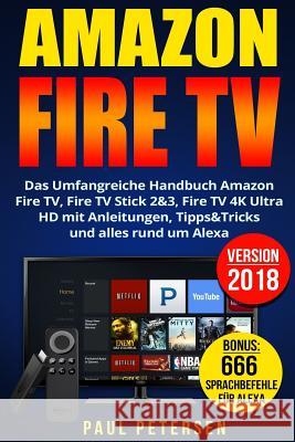 Amazon Fire TV: Das Umfangreiche Handbuch Amazon Fire TV, Fire TV Stick 2&3, Fire TV 4K Ultra HD mit Anleitungen, Tipps&Tricks und all Paul Petersen 9781980810650 Independently Published - książka