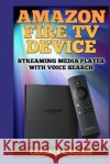 Amazon Fire TV Device: Streaming Media Player with Voice Search Candace Sinclair 9781499682090 Createspace