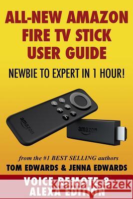 Amazon Fire TV Stick User Guide: Newbie to Expert in 1 Hour! Tom Edwards Jenna Edwards 9781505609394 Createspace - książka