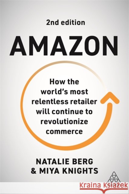 Amazon: How the World's Most Relentless Retailer Will Continue to Revolutionize Commerce Natalie Berg Miya Knights 9781398601444 Kogan Page - książka