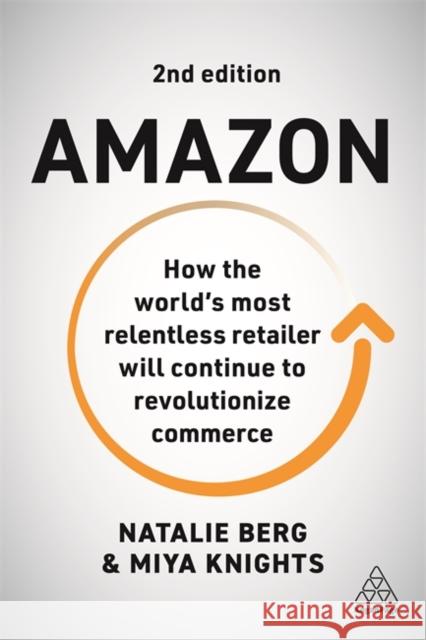 Amazon: How the World's Most Relentless Retailer Will Continue to Revolutionize Commerce Natalie Berg Miya Knights 9781398601420 Kogan Page Ltd - książka