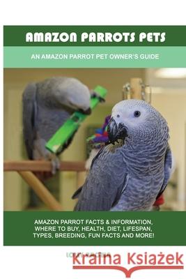 Amazon Parrots Pets: An Amazon Parrot Pet Owner's Guide Lolly Brown 9781949555257 Nrb Publishing - książka