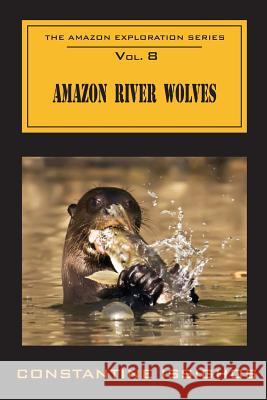 Amazon River Wolves: The Amazon Exploration Series Constantine Issighos 9780987859976 Awaqkunabooks Inc - książka