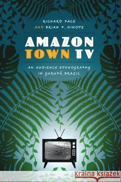 Amazon Town TV: An Audience Ethnography in Gurupá, Brazil Pace, Richard 9780292762046 University of Texas Press - książka