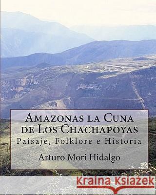 Amazonas la Cuna de Los Chachapoyas: Paisaje, Folklore e Historia Tejedo Huaman, Juan 9781449509828 Createspace - książka