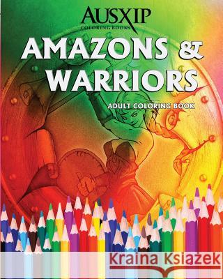 Amazons & Warriors: Adult Coloring Book Ausxip Coloring 9780994476500 Ausxip Publishing - książka