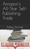 Amazon's All-Star Self-Publishing Trade Bobby Simonds 9781071231210 Independently Published