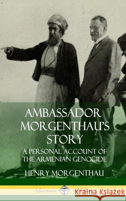 Ambassador Morgenthau's Story: A Personal Account of the Armenian Genocide (Hardcover) Henry Morgenthau 9781387971299 Lulu.com - książka
