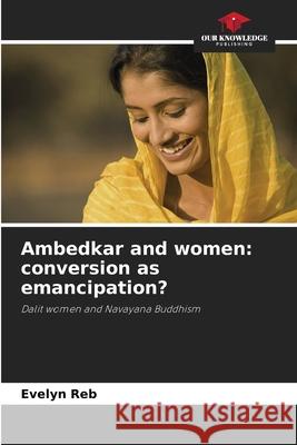 Ambedkar and women: conversion as emancipation? Reb, Evelyn 9786209238468 Our Knowledge Publishing - książka