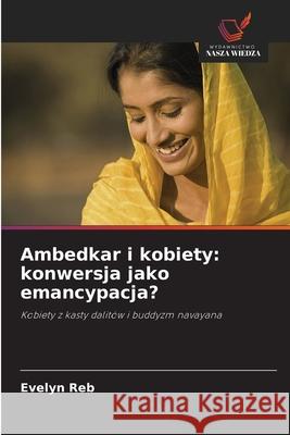 Ambedkar i kobiety: konwersja jako emancypacja? Reb, Evelyn 9786209225666 Wydawnictwo Nasza Wiedza - książka