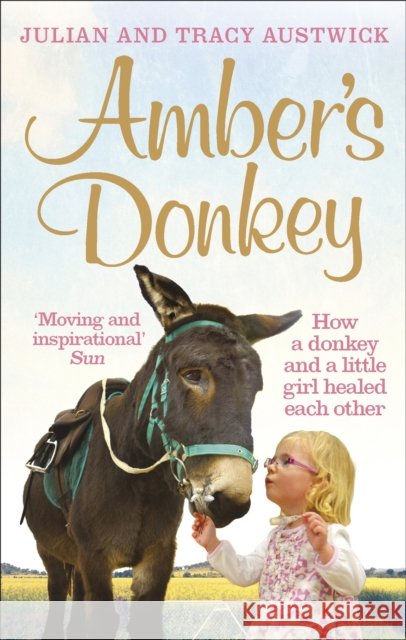 Amber's Donkey: How a donkey and a little girl healed each other Tracy Austwick 9781785031694 Ebury Publishing - książka