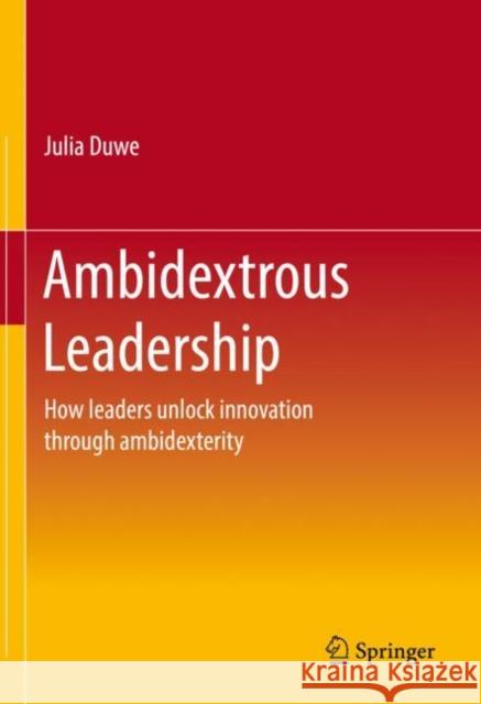 Ambidextrous Leadership: How Leaders Unlock Innovation Through Ambidexterity Julia Duwe 9783662640319 Springer - książka