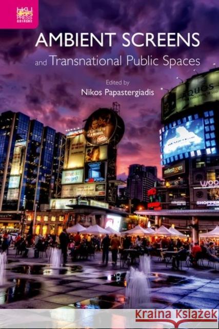 Ambient Screens and Transnational Public Spaces Papastergiadis, Nikos 9789888208920 John Wiley & Sons - książka