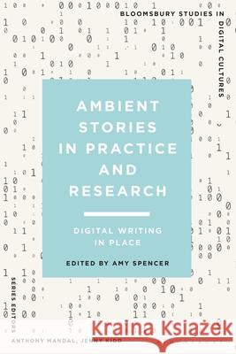 Ambient Stories in Practice and Research: Digital Writing in Place Amy Spencer Anthony Mandal Jenny Kidd 9781350234178 Bloomsbury Academic - książka