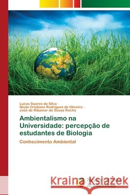 Ambientalismo na Universidade: percepção de estudantes de Biologia Lucas Soares Da Silva, Neyla Cristiane Rodrigues de Oliveira, José de Ribamar de Sousa Rocha 9786139660698 Novas Edicoes Academicas - książka