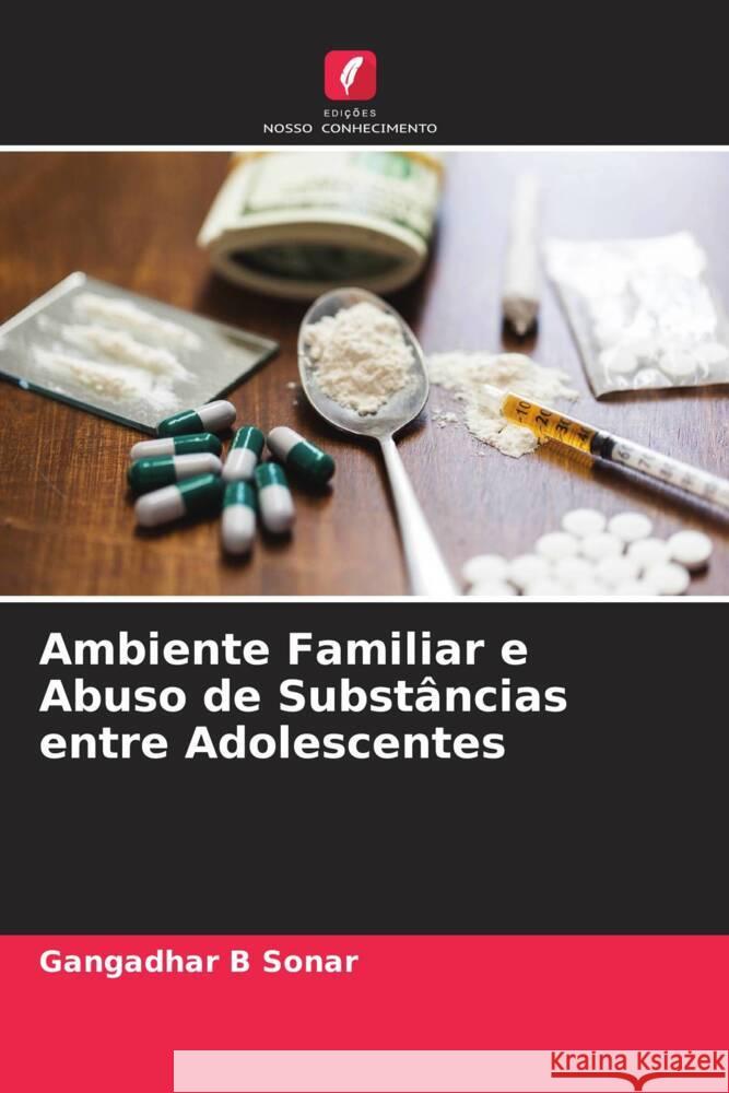 Ambiente Familiar e Abuso de Substâncias entre Adolescentes Sonar, Gangadhar B 9786204221182 Edicoes Nosso Conhecimento - książka