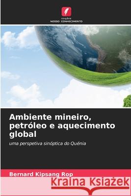 Ambiente mineiro, petróleo e aquecimento global Rop, Bernard Kipsang 9786202328166 Edições Nosso Conhecimento - książka
