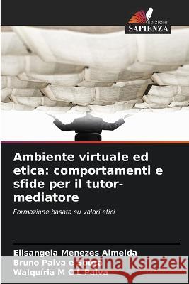 Ambiente virtuale ed etica: comportamenti e sfide per il tutor-mediatore Elisangela Menezes Almeida Bruno Paiva E Souza Walquiria M C L Paiva 9786206238195 Edizioni Sapienza - książka