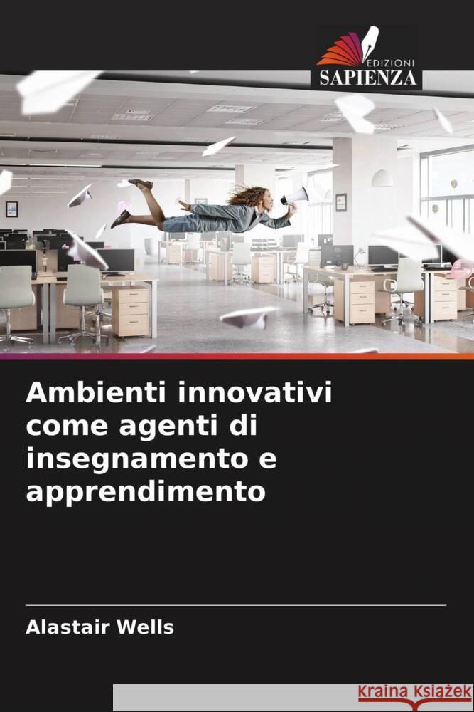 Ambienti innovativi come agenti di insegnamento e apprendimento Wells, Alastair 9786205036402 Edizioni Sapienza - książka