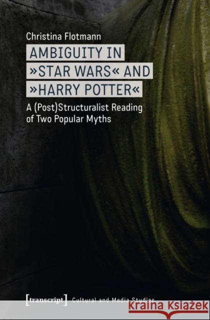 Ambiguity in Star Wars and Harry Potter: A (Post)Structuralist Reading of Two Popular Myths Flotmann, Christina 9783837621488 transcript - książka