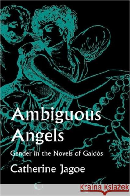 Ambiguous Angels: Gender in the Novels of Galdós Jagoe, Catherine 9780520083561 University of California Press - książka