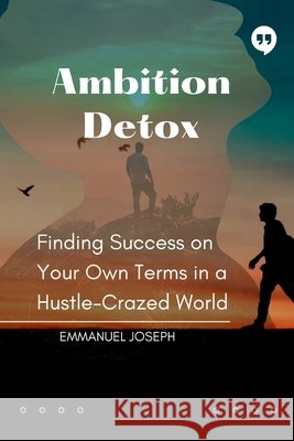 Ambition Detox, Finding Success on Your Own Terms in a Hustle-Crazed World Emmanuel Joseph 9785482092224 Emmanuel Joseph - książka