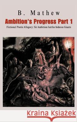 Ambition's Progress Part 1: Fictional Poetic Allegory Sir Ambition Battles Hideous Giants Mathew, B. 9781466998124 Trafford Publishing - książka