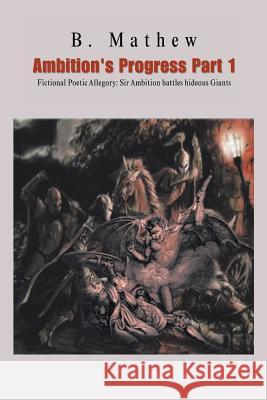 Ambition's Progress Part 1: Fictional Poetic Allegory Sir Ambition Battles Hideous Giants B Mathew   9781482899672 Authorsolutions (Partridge Singapore) - książka