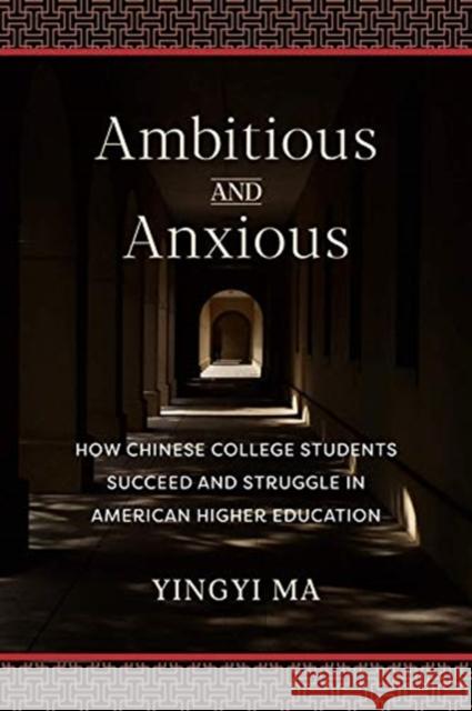 Ambitious and Anxious: How Chinese College Students Succeed and Struggle in American Higher Education Yingyi Ma 9780231184588 Columbia University Press - książka