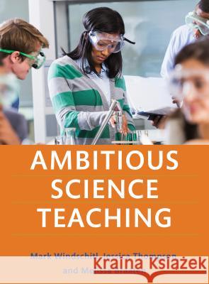 Ambitious Science Teaching Mark Windschitl Jessica Jane Thompson Melissa L. Braaten 9781682531624 Harvard Education PR - książka