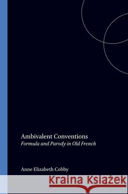 Ambivalent Conventions: Formula and Parody in Old French Anne Elizabeth Cobby 9789051838725 Brill (JL) - książka