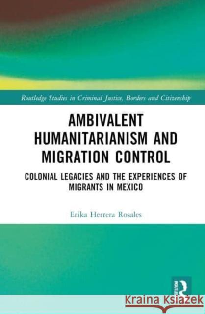 Ambivalent Humanitarianism and Migration Control: Colonial Legacies and the Experiences of Migrants in Mexico Erika Herrer 9781032462059 Routledge - książka