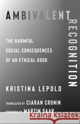 Ambivalent Recognition: The Harmful Social Consequences of an Ethical Good Kristina Lepold 9780231217293 Columbia University Press - książka