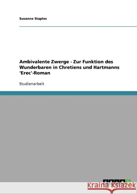 Ambivalente Zwerge - Zur Funktion des Wunderbaren in Chretiens und Hartmanns 'Erec'-Roman Susanne Staples 9783638916356 Grin Verlag - książka