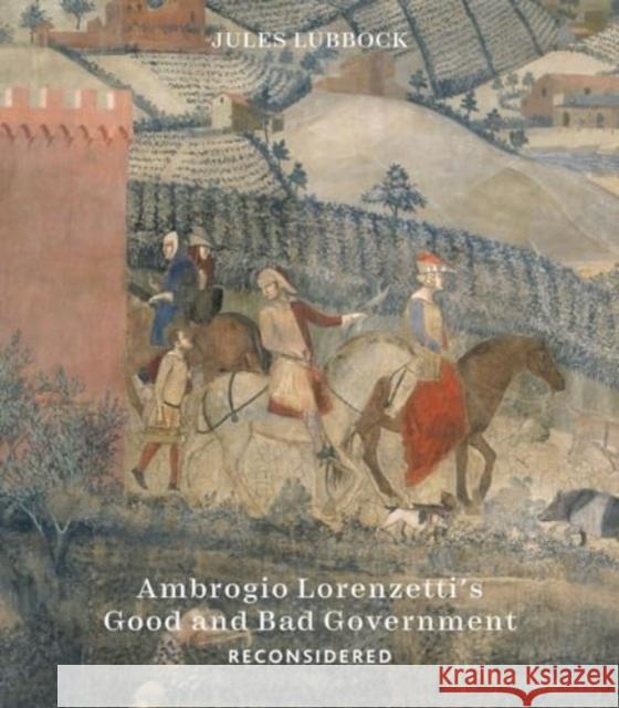 Ambrogio Lorenzetti’s Good and Bad Government: Painting the Politics of Renaissance Siena Jules Lubbock 9781915401137 Paul Holberton Publishing Ltd - książka