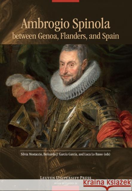 Ambrogio Spinola Between Genoa, Flanders, and Spain Mostaccio, Silvia 9789462703421 LEUVEN UNIVERSITY PRESS - książka