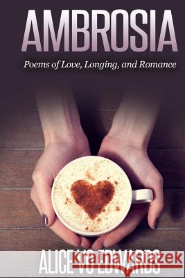 Ambroisia: Poems Of Love, Longing, and Romance Edwards, Alice Vo 9781505249576 Createspace - książka