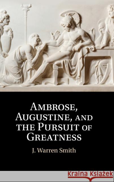 Ambrose, Augustine, and the Pursuit of Greatness J. Warren Smith (Duke University, North Carolina) 9781108490740 Cambridge University Press - książka