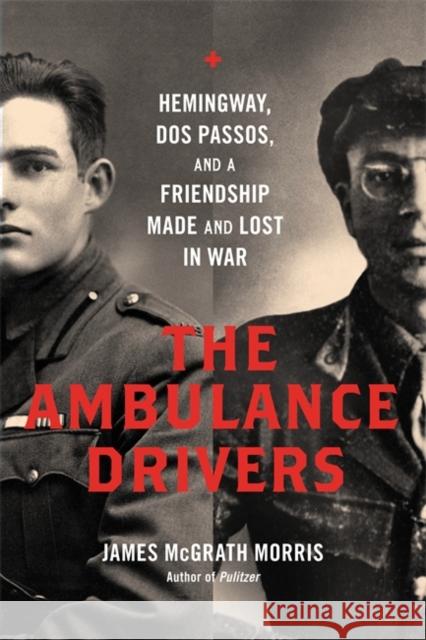 Ambulance Drivers: Hemingway, DOS Passos, and a Friendship Made and Lost in War Morris, James McGrath 9780306823831 Da Capo Press - książka