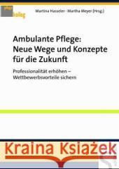 Ambulante Pflege: Neue Wege und Konzepte für die Zukunft : Professionalität erhöhen. Wettbewerbsvorteile sichern Hasseler, Martina Meyer, Martha   9783877067277 SCHLUTERSCHE - książka