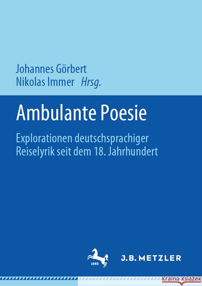 Ambulante Poesie: Explorationen Deutschsprachiger Reiselyrik Seit Dem 18. Jahrhundert Görbert, Johannes 9783476051158 J.B. Metzler - książka