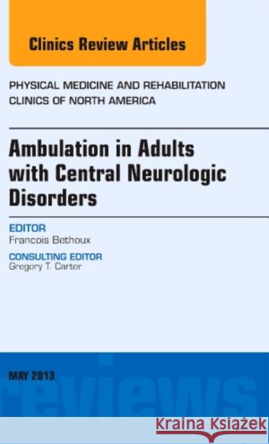 Ambulation in Adults with Central Neurologic Disorders, an Issue of Physical Medicine and Rehabilitation Clinics Francois Bethoux   9781455771400 Elsevier - Health Sciences Division - książka