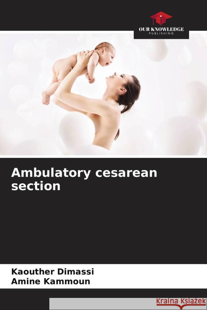 Ambulatory cesarean section Dimassi, Kaouther, Kammoun, Amine 9786204819839 Our Knowledge Publishing - książka