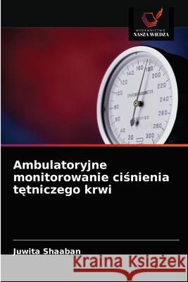 Ambulatoryjne monitorowanie ciśnienia tętniczego krwi Shaaban, Juwita 9786202859899 Wydawnictwo Nasza Wiedza - książka