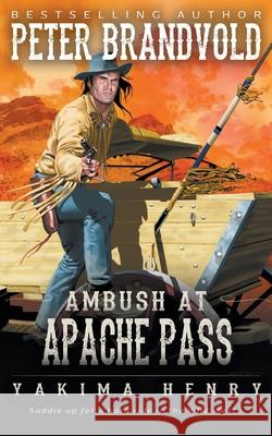 Ambush at Apache Pass: A Western Fiction Classic Brandvold, Peter 9781647346164 Wolfpack Publishing LLC - książka