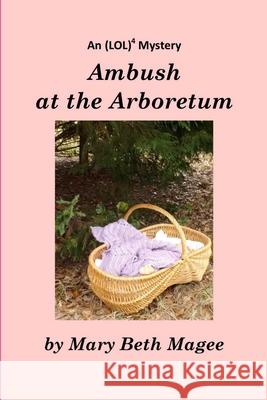 Ambush at the Arboretum: Volume 2: An (LOL)4 Mystery Magee, Mary Beth 9781544677323 Createspace Independent Publishing Platform - książka