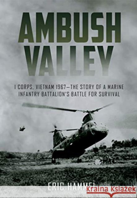 Ambush Valley: I Corps, Vietnam 1967–the Story of a Marine Infantry Battalion’s Battle for Survival Eric Hammel 9781612007878 Casemate - książka