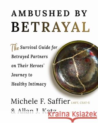 Ambushed by Betrayal: The Survival Guide for Betrayed Partners on Their Heroes' Journey to Healthy Intimacy Michele F Saffier, Allan J Katz 9781956620009 Sano Press LLC - książka