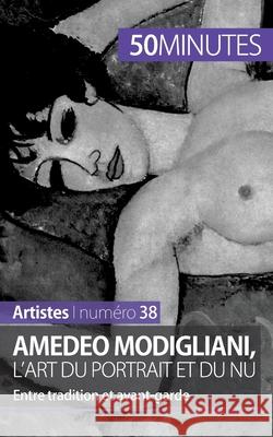 Amedeo Modigliani, l'art du portrait et du nu: Entre tradition et avant-garde 50minutes, Coline Franceschetto 9782806258250 5minutes.Fr - książka